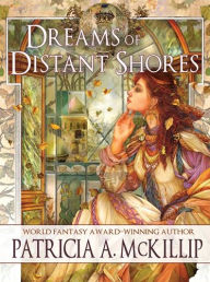 Title: Dreams of Distant Shores, Author: Patricia A. McKillip