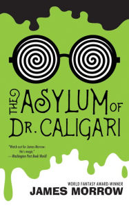 Title: The Asylum of Dr. Caligari, Author: James Morrow