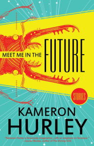 Title: Meet Me in the Future, Author: Kameron Hurley