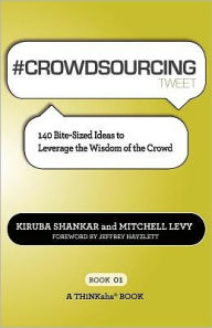 Title: #CROWDSOURCING tweet Book01: 140 Bite-Sized Ideas to Leverage the Wisdom of the Crowd, Author: Kiruba Shankar and Mitchell Levy