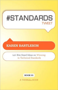 Title: # Standards Tweet Book01: 140 Bite-Sized Ideas for Winning the Industry Standards Game, Author: Karen Bartleson