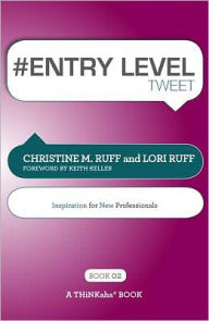 Title: #ENTRY LEVEL tweet Book02: Relevant Advice for Students and New Graduates in the Day of Social Media, Author: Christine M. Ruff and Lori Ruff