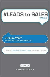 Title: #LEADS to SALES tweet Book01: Creating Qualified Business Leads in the 21st Century, Author: Jim McAvoy