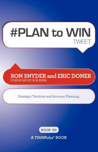 Title: # PLAN to WIN tweet Book01: Build Your Business thru Territory and Strategic Account Planning, Author: Ron Snyder