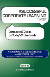 Title: # SUCCESSFUL CORPORATE LEARNING tweet Book03: Instructional Design for Today's Professionals, Author: Vicki Halsey