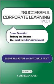 Title: #SUCCESSFUL CORPORATE LEARNING tweet Book04, Author: Barbara Safani
