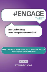 Title: #ENGAGE tweet Book01: How Leaders Bring More Energy into Work and Life, Author: Maryann Baumgarten Authors