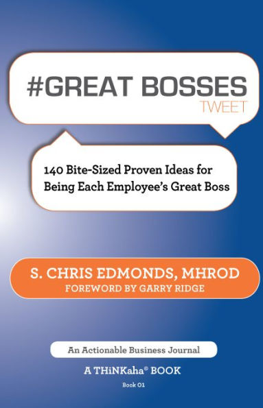 #GREAT BOSSES tweet Book01: 140 Bite-Sized Proven Ideas for Being Each Employee's Great Boss