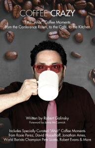 Title: Coffee Crazy: 140 AHA! Coffee Moments from the Conference Room, to the Cafe, to the Kitchen, Author: Robert Galinsky