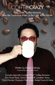 Title: Coffee Crazy: 140 ''Aha!'' Coffee Moments from the Conference Room, to the Café, to the Kitchen, Author: Robert Galinsky