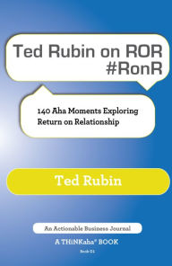 Title: Ted Rubin on ROR #RonR: 140 Aha Moments Exploring Return on Relationship, Author: Ted Rubin