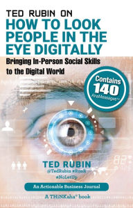 Title: Ted Rubin on How to Look People in the Eye Digitally: Bringing In-Person Social Skills to the Digital World, Author: Ted Rubin