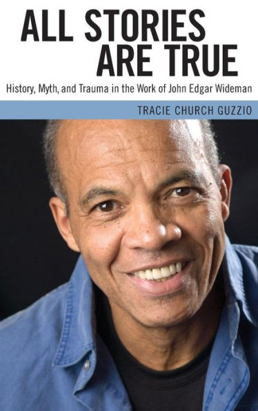 All Stories Are True: History, Myth, and Trauma in the Work of John Edgar Wideman