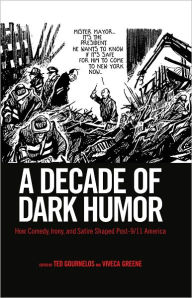 Title: A Decade of Dark Humor: How Comedy, Irony, and Satire Shaped Post-9/11 America, Author: Ted Gournelos