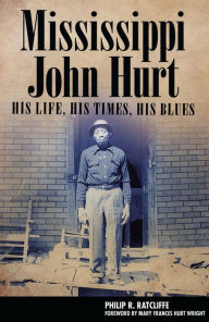 Title: Mississippi John Hurt: His Life, His Times, His Blues, Author: Philip R. Ratcliffe