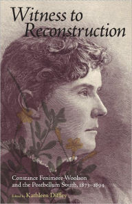 Title: Witness to Reconstruction: Constance Fenimore Woolson and the Postbellum South, 1873-1894, Author: Kathleen Diffley