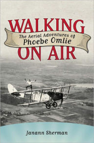 Title: Walking on Air: The Aerial Adventures of Phoebe Omlie, Author: Janann Sherman