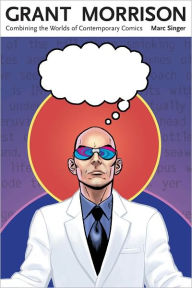 Title: Grant Morrison: Combining the Worlds of Contemporary Comics, Author: Marc Singer