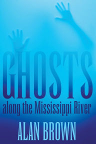 Title: Ghosts along the Mississippi River, Author: Alan Brown