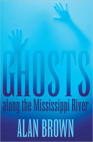 Title: Ghosts along the Mississippi River, Author: Alan Brown