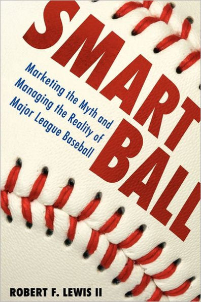 Smart Ball: Marketing the Myth and Managing Reality of Major League Baseball