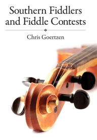 Title: Southern Fiddlers and Fiddle Contests, Author: Chris Goertzen