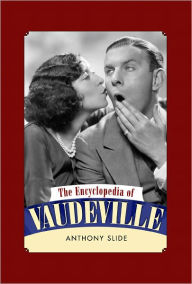 Title: The Encyclopedia of Vaudeville, Author: Anthony Slide