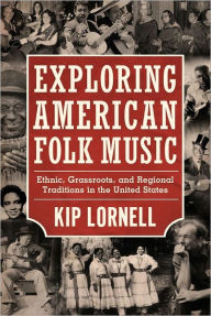 Title: Exploring American Folk Music: Ethnic, Grassroots, and Regional Traditions in the United States, Author: Kip Lornell