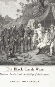 Title: The Black Carib Wars: Freedom, Survival, and the Making of the Garifuna, Author: Christopher Taylor