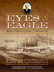 Title: Eyes of an Eagle: Jean-Pierre Cenac, Patriarch: An Illustrated History of Early Houma-Terrebonne, Author: Christopher Everette Cenac