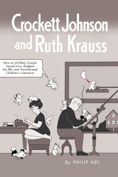 Crockett Johnson and Ruth Krauss: How an Unlikely Couple Found Love, Dodged the FBI, and Transformed Children's Literature