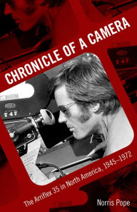 Title: Chronicle of a Camera: The Arriflex 35 in North America, 1945-1972, Author: Norris Pope