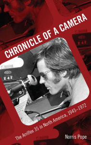 Title: Chronicle of a Camera: The Arriflex 35 in North America, 1945-1972, Author: Norris Pope