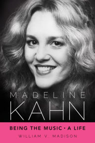 Title: Madeline Kahn: Being the Music, A Life, Author: William V. Madison