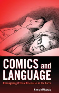 Title: Comics and Language: Reimagining Critical Discourse on the Form, Author: Hannah Miodrag