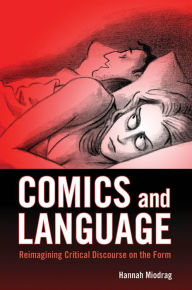 Title: Comics and Language: Reimagining Critical Discourse on the Form, Author: Hannah Miodrag