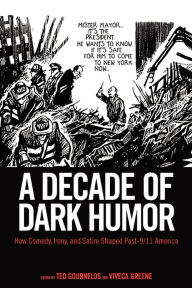 Title: A Decade of Dark Humor: How Comedy, Irony, and Satire Shaped Post-9/11 America, Author: Ted Gournelos