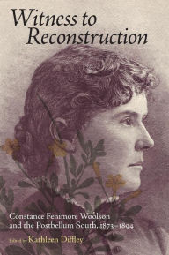 Title: Witness to Reconstruction: Constance Fenimore Woolson and the Postbellum South, 1873-1894, Author: Kathleen Diffley