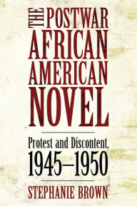 Title: The Postwar African American Novel: Protest and Discontent, 1945-1950, Author: Stephanie Brown