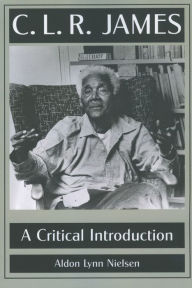 Title: C. L. R. James: A Critical Introduction, Author: Aldon Lynn Nielsen