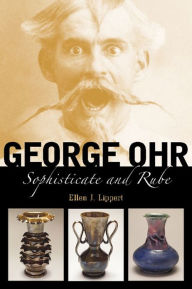 Title: George Ohr: Sophisticate and Rube, Author: Ellen J. Lippert