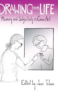 Title: Drawing from Life: Memory and Subjectivity in Comic Art, Author: Jane Tolmie