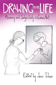 Title: Drawing from Life: Memory and Subjectivity in Comic Art, Author: Jane Tolmie