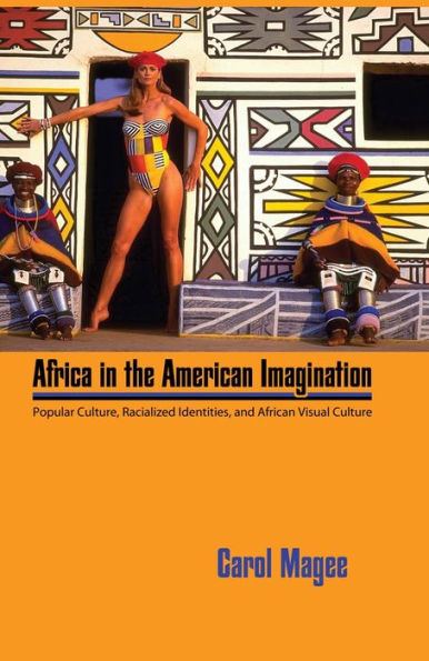 Africa the American Imagination: Popular Culture, Racialized Identities, and African Visual Culture