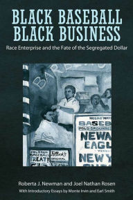 Title: Black Baseball, Black Business: Race Enterprise and the Fate of the Segregated Dollar, Author: Roberta J. Newman