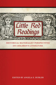 Title: Little Red Readings: Historical Materialist Perspectives on Children's Literature, Author: Angela E. Hubler