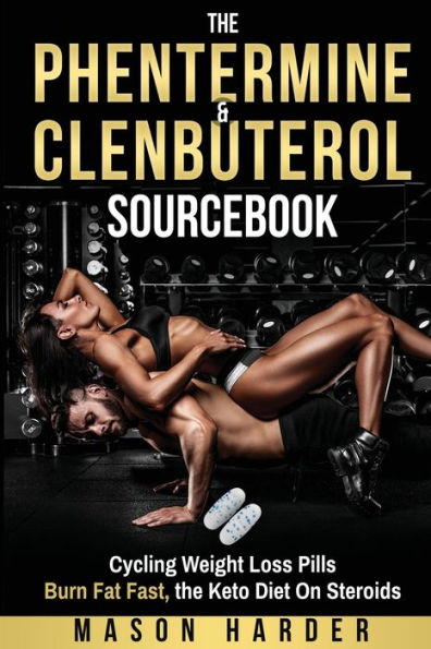 The Phentermine & Clenbuterol Sourcebook: Burn Fat Fast - Weight Loss Pills and THE KETO DIET