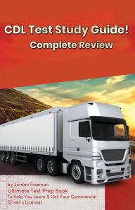 Title: CDL Test Study Guide!: Ultimate Test Prep Book to Help You Learn & Get Your Commercial Driver's License: Complete Review Study Guide, Author: Jordan Freeman