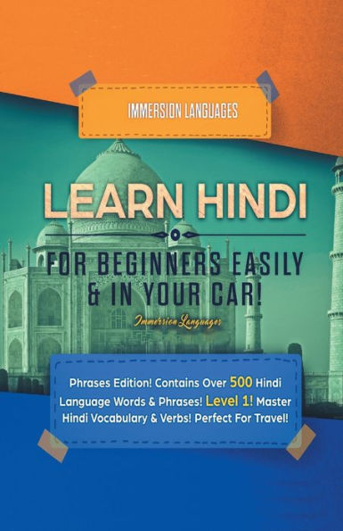 Learn Hindi for Beginners Easily & in Your Car! Phrases Edition! Contains over 500 Hindi Language Words & Phrases! Level 1! Master Hindi Vocabulary & Verbs! Perfect for Travel!: Phrases Edition! Contains over 500 Hindi Language Words & Phrases! Level 1!: