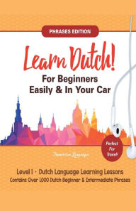 Title: Learn Dutch For Beginners Easily! Phrases Edition! Contains Over 1000 Dutch Beginner & Intermediate Phrases: Perfect For Travel - Dutch Language Learning Lessons - Level 1, Author: Immersion Languages